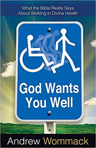 God Wants You Well- What the Bible Really Says About Walking in Divine Health - Andrew Wommack