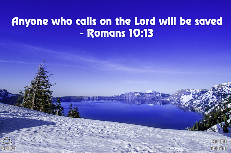 Romans 10:13 New Century Version (NCV) as the Scripture says, “Anyone who calls on the Lord will be saved.”