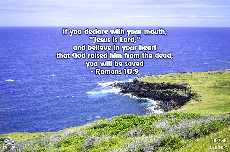 Romans 10:9 New Century Version If you declare with your mouth, “Jesus is Lord,” and if you believe in your heart that God raised Jesus from the dead, you will be saved.