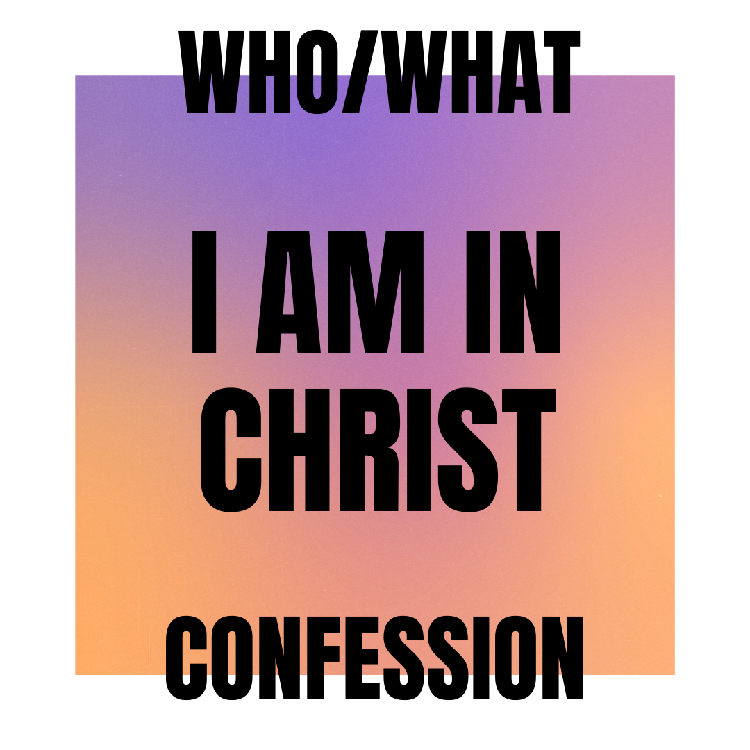 Who/What I Am in Christ Confession